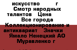 1.1) искусство : 1972 г - Смотр народных талантов › Цена ­ 149 - Все города Коллекционирование и антиквариат » Значки   . Ямало-Ненецкий АО,Муравленко г.